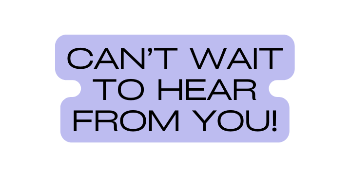 Can t wait to hear from you
